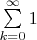 $\sum\limits_{k=0}^{\infty} 1$
