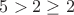 $5>2\ge2$