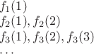 $\\
f_1(1)\\
f_2(1), f_2(2)\\
f_3(1), f_3(2), f_3(3)\\
\cdots$