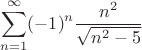 $$\sum\limits_{n=1}^{\infty}(-1)^n\dfrac{n^2}{\sqrt{n^2-5}}$$