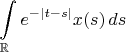 $$\int\limits_{\mathbb{R}}e^{-|t-s|}x(s)\,ds$$