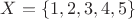 $X=\{1, 2, 3, 4, 5\}$