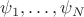 $\psi_1,\ldots,\psi_N$