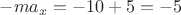 $-ma_x=-10+5=-5$