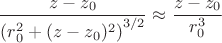 $$
\dfrac{z - z_0}{\left( r^2_0 + (z - z_0)^2 \right)^{3/2} } \approx \dfrac{z-z_0}{r_0^3}
$$