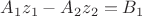 $A_1z_1-A_2z_2=B_1$