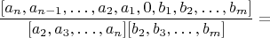 $$\frac{[a_n,a_{n-1},&hellip;,a_2,a_1,0,b_1,b_2,&hellip;,b_m]}{[a_2,a_3,&hellip;,a_n][b_2,b_3,&hellip;,b_m]}=$$