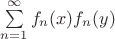 $\sum\limits_{n=1}^{\infty} f_n(x) f_n(y)$
