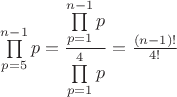 $\prod\limits_{p = 5}^{n - 1} p = \dfrac {\prod\limits_{p=1}^{n-1} p} {\prod\limits_{p=1}^4 p} = \frac{(n-1)!} {4!}$