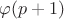 $\varphi(p+1)$