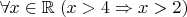 $\forall x\in\mathbb R\;(x>4\Rightarrow x>2)$
