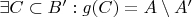 $\exists C \subset B': g(C) = A \setminus A'$