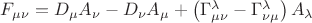 $F_{\mu \nu} = D_{\mu} A_{\nu} - D_{\nu} A_{\mu} + \left( \Gamma^{\lambda}_{\mu \nu} -  \Gamma^{\lambda}_{\nu \mu} \right) A_{\lambda}$