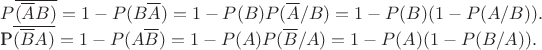 $P\overline{(\overline{A}B)}=1-P(B\overline{A})}=1-P(B)}P(\overline{A}/B)}=1-P(B)}(1-P(A/B)).

P\overline{(\overline{B}A)}=1-P(A\overline{B})}=1-P(A)}P(\overline{B}/A)}=1-P(A)(1-P(B/A)).$