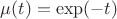 $\mu(t)= \exp(-t)$