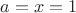 $a=x=1$