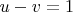 $u - v = 1$