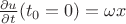 $\frac{\partial u}{\partial t}(t_{0}=0)=\omega x$