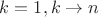 $k=1, k \to n$