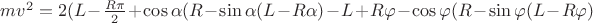 $mv^2=2(L-\frac{R\pi}{2}+\cos\alpha(R-\sin\alpha(L-R\alpha)-L+R\varphi-\cos\varphi(R-\sin\varphi(L-R\varphi)$