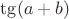 $\tg(a+b)$