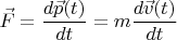 $\vec F=\dfrac{d\vec p(t)}{dt}=m\dfrac{d\vec v(t)}{dt}$
