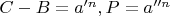 $C-B=a'^n, P=a''^n$