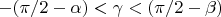 $-(\pi /2 - \alpha)< \gamma < (\pi /2 - \beta)$