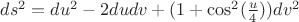 $ds^2= du^2 - 2dudv + (1 + \cos^2(\frac u 4))dv^2$ $ds^2= du^2 - 2dudv + (1 + \cos^2(\frac u 4))dv^2$