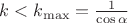 $k < k_{\max}=\frac{1}{\cos \alpha}$