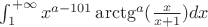 $ \int_{1}^{+\infty} x^{a-101}\arctg^a(\frac {x}{x+1}) dx$