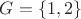 $ G = \{1, 2\}$