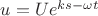 $u=Ue^{ks-\omega t}$