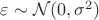 $\varepsilon \sim \mathcal N (0, \sigma ^2)$