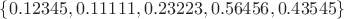$\{0.12345,0.11111,0.23223,0.56456,0.43545\}$