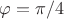 $\varphi=\pi /4$