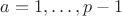 $a=1, \dots, p-1$