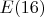 $E(16)$