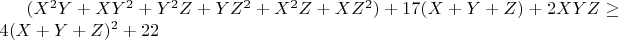 $(X^2Y+XY^2+Y^2Z+YZ^2+X^2Z+XZ^2)+17(X+Y+Z)+2XYZ\geq{4(X+Y+Z)^2+22}$