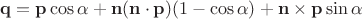 $\mathbf q=\mathbf p\cos\alpha+\mathbf n(\mathbf n\cdot \mathbf p)(1-\cos\alpha)+\mathbf n\times \mathbf p\sin\alpha$