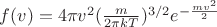 $f(v)=4\pi v^2 (\frac{m}{2\pi kT})^{3/2} e^{-\frac{mv^2}{2}}$