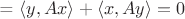 = $\langle y, Ax \rangle + \langle x, Ay \rangle = 0$