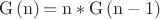 \[
{\rm{G}}\left( {\rm{n}} \right){\rm{ = n}} * {\rm{G}}\left( {{\rm{n - 1}}} \right)
\]