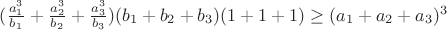 $(\frac{a_1^3}{b_1}+\frac{a_2^3}{b_2}+\frac{a_3^3}{b_3})(b_1+b_2+b_3)(1+1+1) \ge (a_1+a_2+a_3)^3$