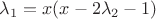 ${\lambda _1} = x(x - 2{\lambda _2} - 1)$