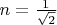 $ n=\frac{1}{\sqrt{2}}$