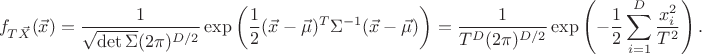 $$f_{T\vec X}(\vec x) = \frac{1}{\sqrt{\det \Sigma}(2\pi)^{D/2}} \exp\left(\frac12 (\vec x - \vec \mu)^T\Sigma^{-1}(\vec x - \vec \mu)\right)= \frac{1}{T^D(2\pi)^{D/2}} \exp\left(-\frac12\sum_{i=1}^D \frac{x_i^2}{T^2}\right).$$