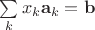 $\sum\limits_{k}x_k\mathbf a_k=\mathbf b$