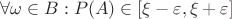 $\forall \omega\in B: P(A)\in[\xi-\varepsilon,\xi+\varepsilon]$