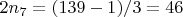 $2n_7 = (139 - 1)/3 = 46 $